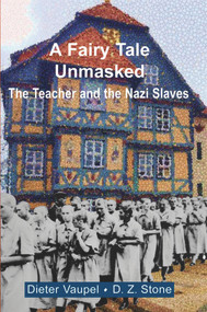 A Fairy Tale Unmasked (The Teacher and the Nazi Slaves) by Dieter Vaupel, D.Z. Stone, 9781912676569