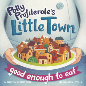 Polly Profiterole's Little Town (Good Enough to Eat) by Maggie May Gordon, Margarita Levina, 9781912678181