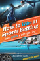 How to Win at Sports Betting (And Score a Better Life) by Cameron Nadi, 9781925642513