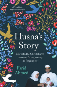 Husna's Story (My Wife, the Christchurch Massacre & My Journey to Forgiveness) by Farid Ahmed, 9781988547480