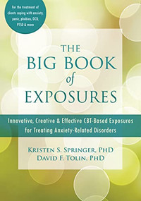 The Big Book of Exposures (Innovative, Creative, and Effective CBT-Based Exposures for Treating Anxiety-Related Disorders) by Kristen S. Springer, David F. Tolin, 9781684033737