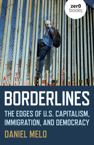 Borderlines (The Edges of US Capitalism, Immigration, And Democracy) by Daniel Melo, 9781789045062