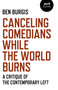 Canceling Comedians While the World Burns (A Critique Of The Contemporary Left) by Ben Burgis, 9781789045475