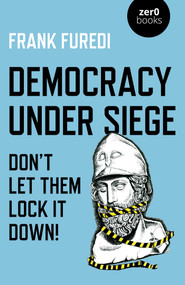 Democracy Under Siege (Don't Let Them Lock It Down!) by Frank Furedi, 9781789046281