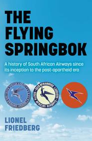 The Flying Springbok (A History of South African Airways Since Its Inception to the Post-Apartheid Era) by Lionel Friedberg, 9781789046465
