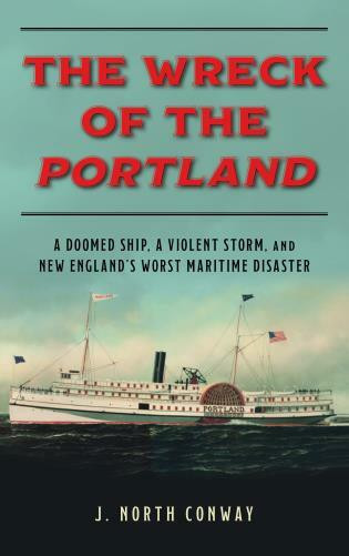 The Wreck of the Portland (A Doomed Ship, A Violent Storm, and New England's Worst Maritime Disaster) - 9781493059461 by J. North Conway, 9781493059461