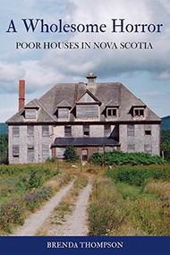 A Wholesome Horror (Poor Houses in Nova Scotia) by Brenda Thompson, 9780986873355