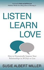 Listen, Learn, Love (How to Dramatically Improve Your Relationships in 30 Days or Less) by Susie Albert Miller, 9781631951299