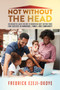 Not Without The Head (An Insightful Guide for Men to Embrace God's Instructions for Success in Marriage, Family, and Community) by Fredrick Ezeji-Okoye, 9781952025426