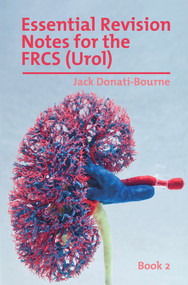 Essential Revision Notes for FRCS (Urol) Book 2 (The essential revision book for candidates preparing for the Intercollegiate FRCS (Urol) examination) by Jack Donati-Bourne, 9781911450719