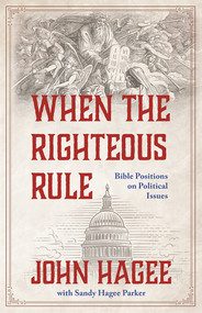 When The Righteous Rule (Bible Positions On Political Issues) by John Hagee, 9781951701956