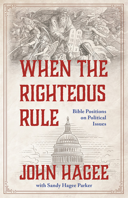 When The Righteous Rule (Bible Positions On Political Issues) by John Hagee, 9781951701956
