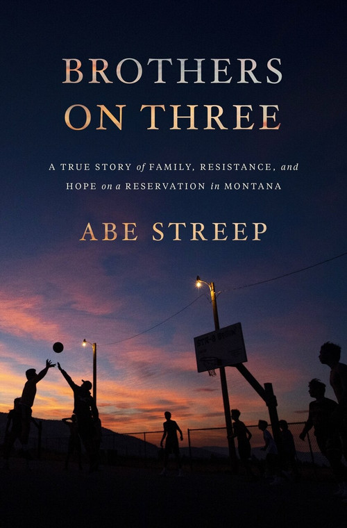 Brothers on Three (A True Story of Family, Resistance, and Hope on a Reservation in Montana) by Abraham Streep, 9781250210685