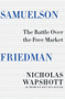 Samuelson Friedman (The Battle Over the Free Market) by Nicholas Wapshott, 9780393285185