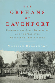 The Orphans of Davenport (Eugenics, the Great Depression, and the War over Children's Intelligence) by Marilyn Brookwood, 9781631494680