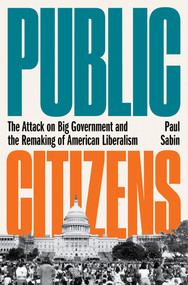 Public Citizens (The Attack on Big Government and the Remaking of American Liberalism) by Paul Sabin, 9780393634044