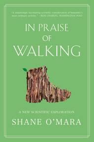 In Praise of Walking (A New Scientific Exploration) - 9780393867497 by Shane O'Mara, 9780393867497