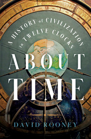 About Time (A History of Civilization in Twelve Clocks) by David Rooney, 9780393867930