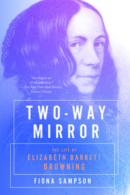 Two-Way Mirror (The Life of Elizabeth Barrett Browning) by Fiona Sampson, 9781324002956