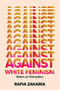 Against White Feminism (Notes on Disruption) by Rafia Zakaria, 9781324006619