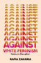 Against White Feminism (Notes on Disruption) by Rafia Zakaria, 9781324006619