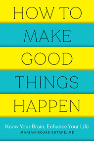 How to Make Good Things Happen (Know Your Brain, Enhance Your Life) by Marian Rojas Estape, 9781682686478