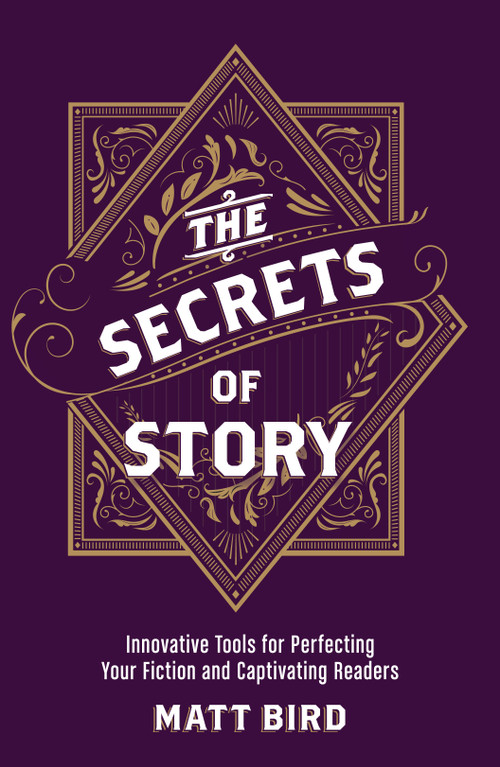 The Secrets of Story (Innovative Tools for Perfecting Your Fiction and Captivating Readers) by Matt Bird, 9781440348235