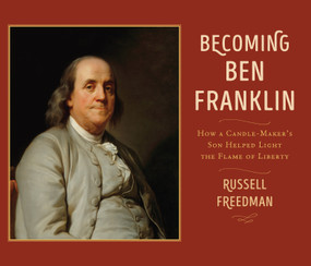 Becoming Ben Franklin (How a Candle-Maker's Son Helped Light the Flame of Liberty) - 9780823449453 by Russell Freedman, 9780823449453
