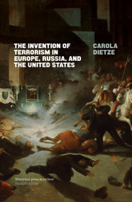 The Invention of Terrorism in Europe, Russia, and the United States by Carola Dietze, James Bell, 9781786637192
