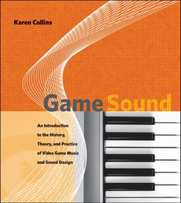 Game Sound (An Introduction to the History, Theory, and Practice of Video Game Music and Sound Design) - 9780262537773 by KC Collins, 9780262537773