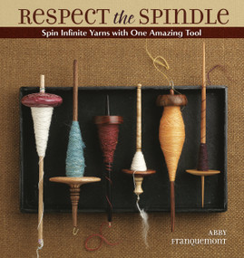 Respect the Spindle (Spin Infinite Yarns with One Amazing Tool) by Abby Franquemont, 9781596681552