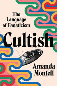 Cultish (The Language of Fanaticism) by Amanda Montell, 9780062993151