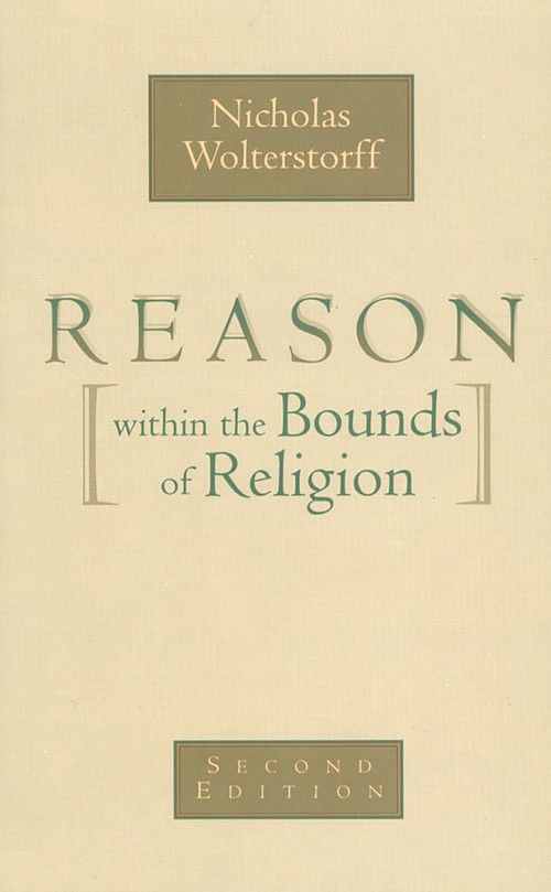 Reason within the Bounds of Religion by Nicholas Wolterstorff, 9780802816047