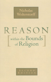 Reason within the Bounds of Religion by Nicholas Wolterstorff, 9780802816047