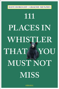 111 Places in Whistler That You Must Not Miss by Dave Doroghy, Graeme Menzies, 9783740810467