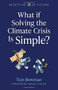 What If Solving the Climate Crisis Is Simple? by Tom Bowman, 9781789047479