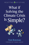 What If Solving the Climate Crisis Is Simple? by Tom Bowman, 9781789047479