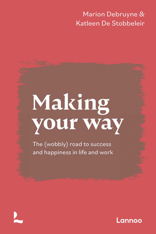 Making Your Way (The (wobbly) road to success and happiness in life and work) by Marion Debruyne, Katleen De Stobbeleir, 9789401472760