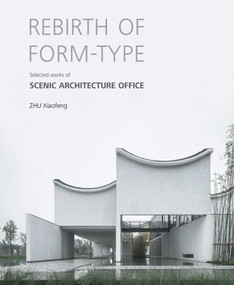 Rebirth of Form-type: Selected Works of Scenic Architecture Office by Zhu Xiaofeng, 9781864708882