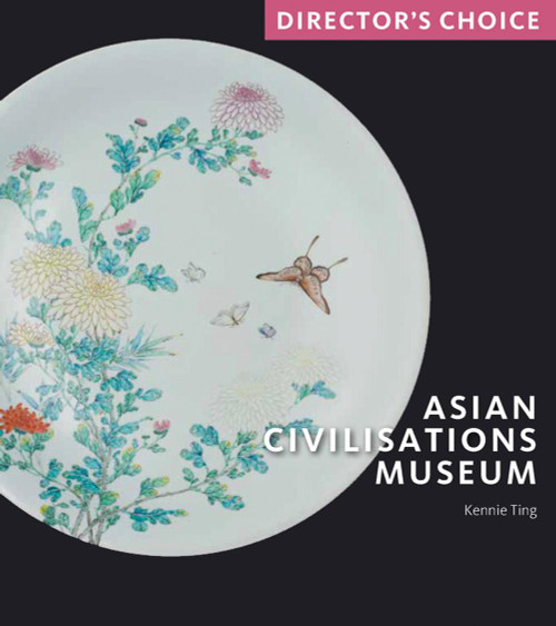 Asian Civilisations Museum (Director's Choice) by Kennie Ting, 9781785513367