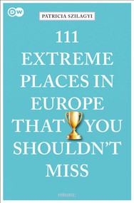 111 Extreme Places in Europe That You Shouldn't Miss by Patricia Szilagyi, 9783740810313