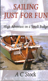 Sailing Just for Fun: High Adventure on a Small Budget by A.C. Stock, 9780953818068