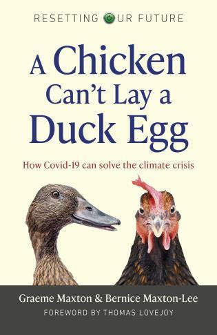 A Chicken Can't Lay a Duck Egg (How Covid-19 Can Solve The Climate Crisis) by Graeme Maxton , Bernice Maxton-Lee, 9781789047615