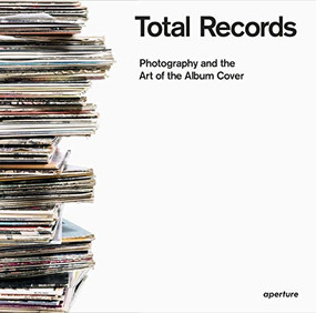 Total Records: Photography and the Art of the Album Cover by Antoine de Beaupré, Jacques Denis, Jean-Baptiste Mondino, 9781597113847