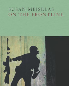 Susan Meiselas: On the Frontline by Susan Meiselas, Susan Meiselas, Susan Meiselas, Mark Holborn, 9781597114271