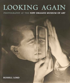Looking Again: Photography at the New Orleans Museum of Art by Russell Lord, 9781597114424