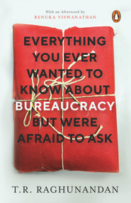 Everything You Ever Wanted to Know about Bureaucracy But Were Afraid to Ask by T.R. Raghunandan, 9780143442271