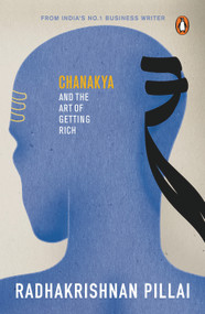 Chanakya and the Art of Getting Rich by Radhakrishnan Pillai, 9780143442912