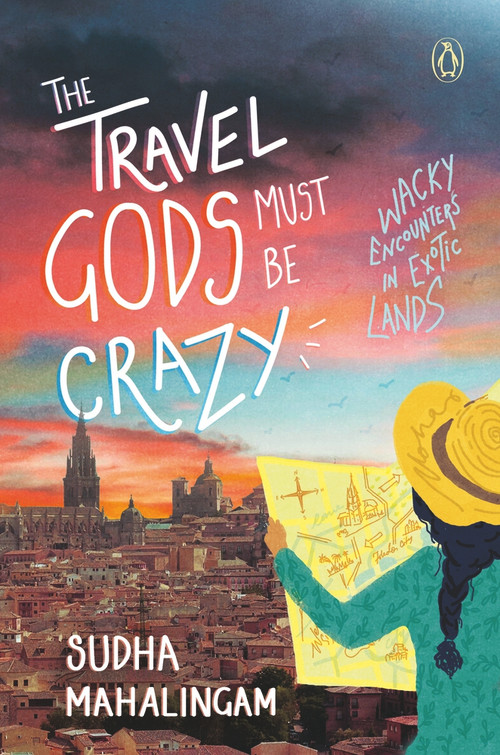 Travel Gods Must Be Crazy by Sudha Mahalingam, 9780143446545