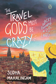 Travel Gods Must Be Crazy by Sudha Mahalingam, 9780143446545
